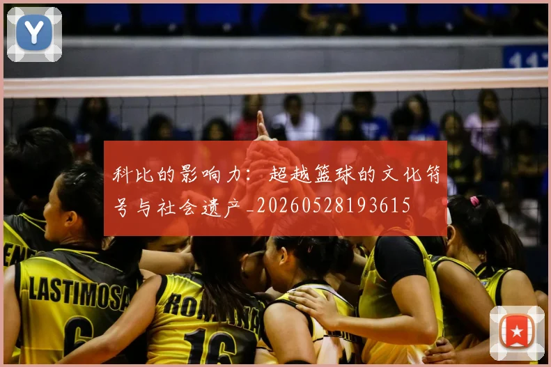 科比的影响力：超越篮球的文化符号与社会遗产_20260528193615