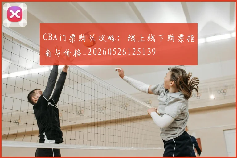 CBA门票购买攻略：线上线下购票指南与价格_20260526125139